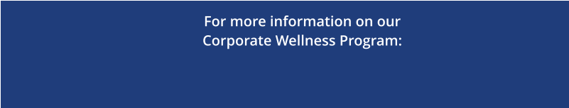 For more information on our Corporate Wellness Program: