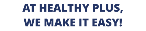 AT HEALTHY PLUS, WE MAKE IT EASY!